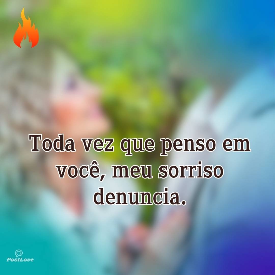 Toda vez que penso em você, meu sorriso denuncia.