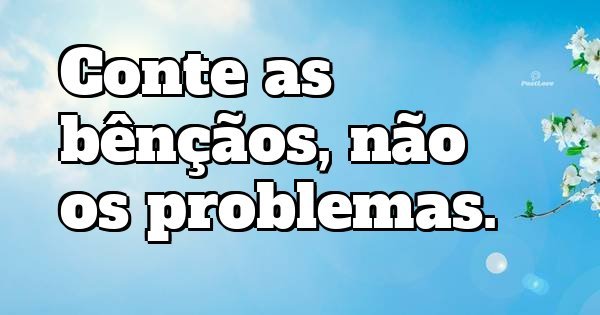 Conte as bênçãos, não os problemas.