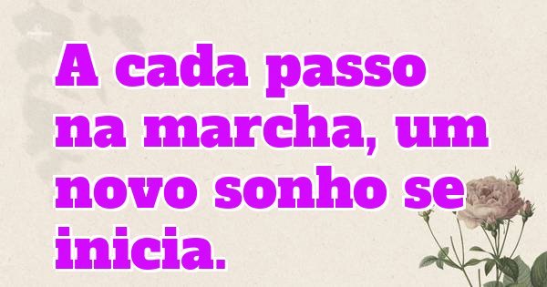 A cada passo na marcha, um novo sonho se inicia.