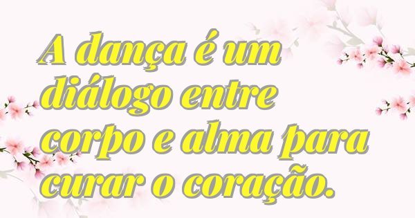 A dança é um diálogo entre corpo e alma para curar o coração.