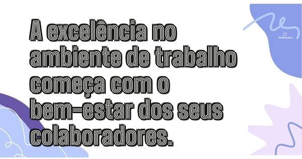 A excelência no ambiente de trabalho começa com o bem-estar dos seus colaboradores.