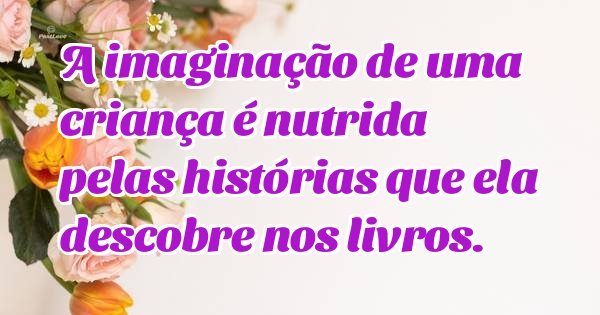 A imaginação de uma criança é nutrida pelas histórias que ela descobre nos livros.