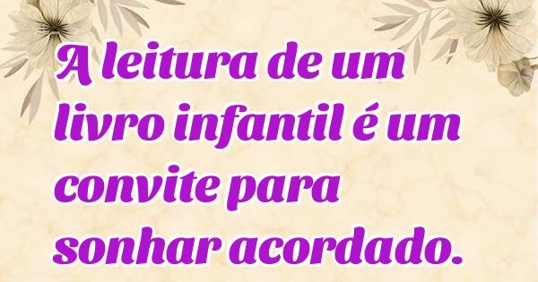 A leitura de um livro infantil é um convite para sonhar acordado.