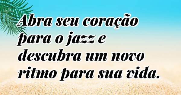 Abra seu coração para o jazz e descubra um novo ritmo para sua vida.