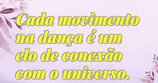 Cada movimento na dança é um elo de conexão com o universo.