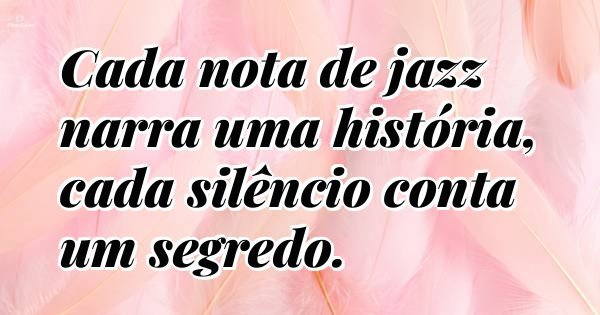 Cada nota de jazz narra uma história, cada silêncio conta um segredo.