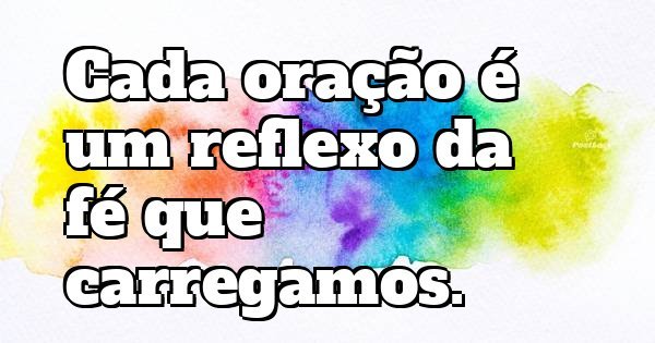Cada oração é um reflexo da fé que carregamos.