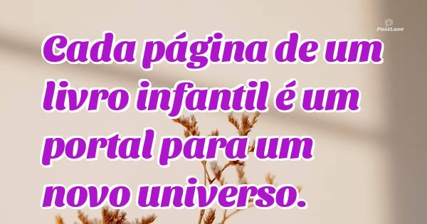 Cada página de um livro infantil é um portal para um novo universo.