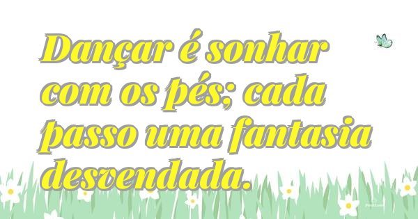 Dançar é sonhar com os pés; cada passo uma fantasia desvendada.