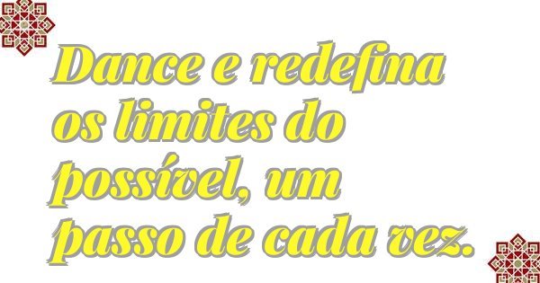 Dance e redefina os limites do possível, um passo de cada vez.