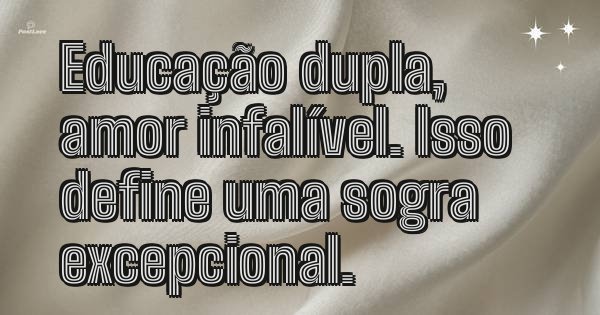 Educação dupla, amor infalível. Isso define uma sogra excepcional.
