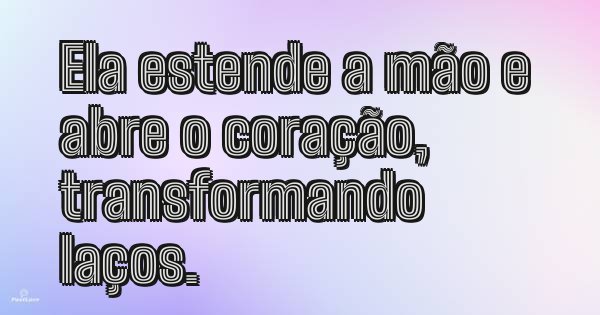 Ela estende a mão e abre o coração, transformando laços.