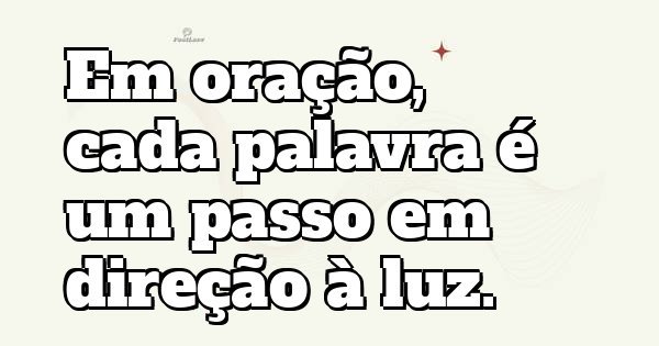 Em oração, cada palavra é um passo em direção à luz.