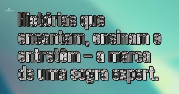Histórias que encantam, ensinam e entretêm – a marca de uma sogra expert.