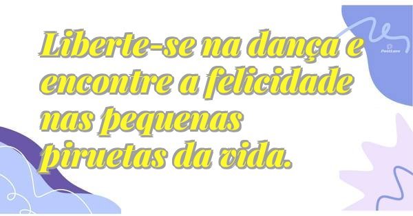 Liberte-se na dança e encontre a felicidade nas pequenas piruetas da vida.