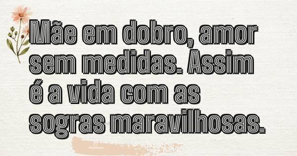 Mãe em dobro, amor sem medidas. Assim é a vida com as sogras maravilhosas.