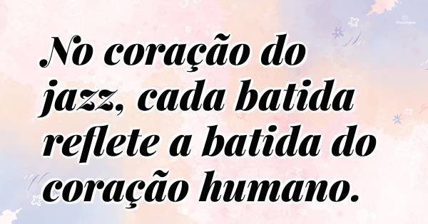 No coração do jazz, cada batida reflete a batida do coração humano.