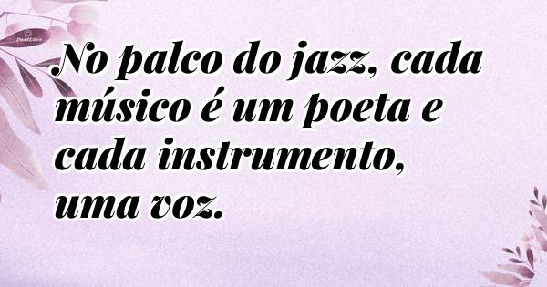 No palco do jazz, cada músico é um poeta e cada instrumento, uma voz.