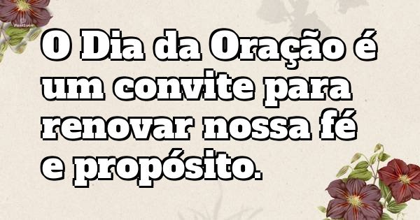 O Dia da Oração é um convite para renovar nossa fé e propósito.