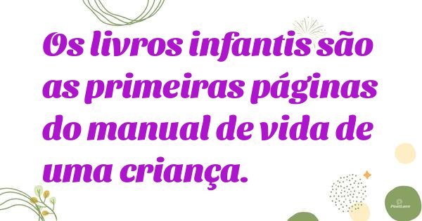 Os livros infantis são as primeiras páginas do manual de vida de uma criança.