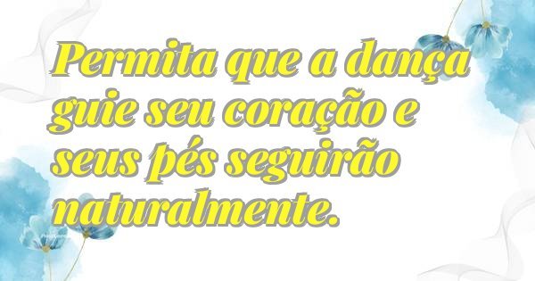 Permita que a dança guie seu coração e seus pés seguirão naturalmente.