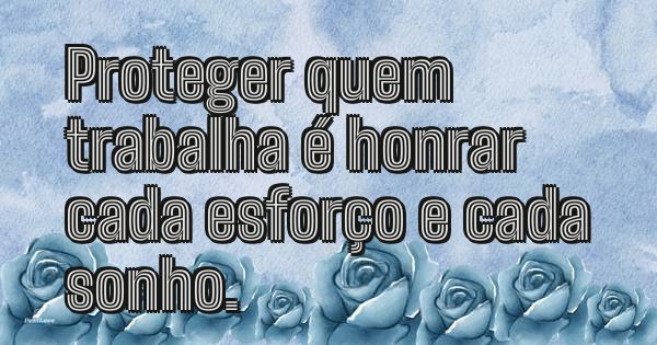 Proteger quem trabalha é honrar cada esforço e cada sonho.
