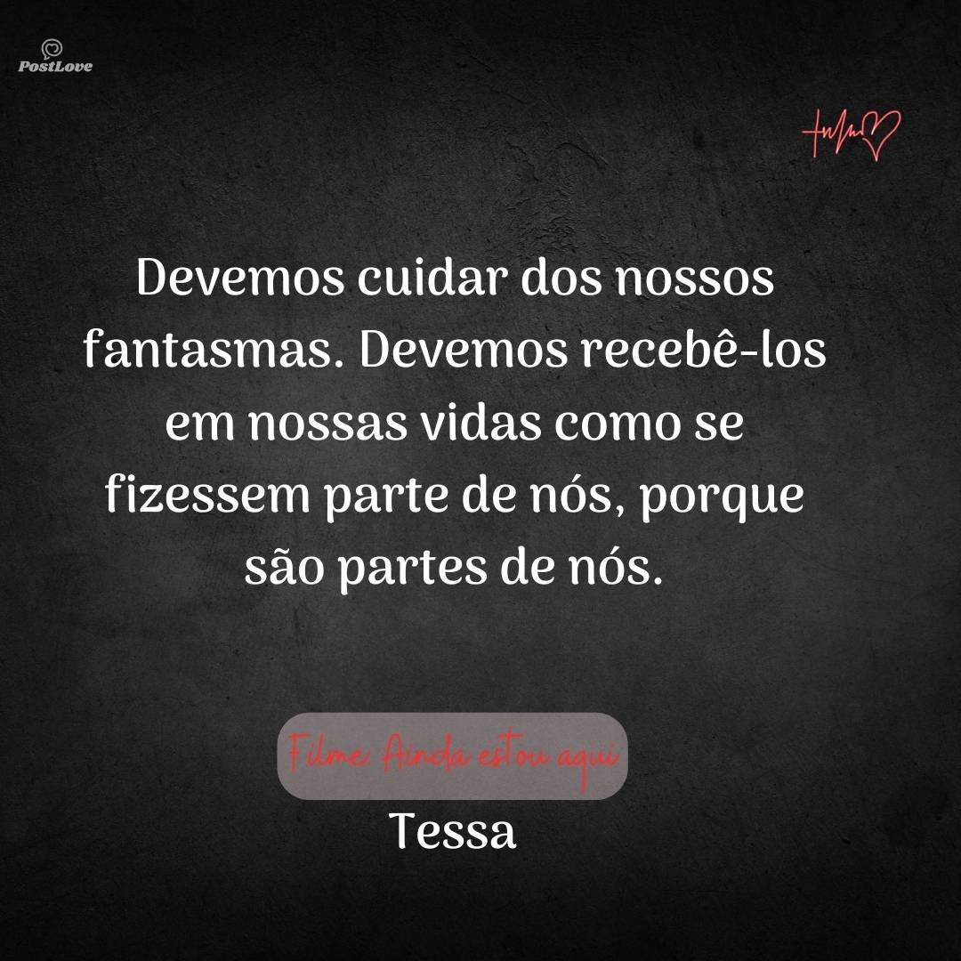 Devemos cuidar dos nossos fantasmas. Devemos recebê-los em nossas vidas como se fizessem parte de nós, porque são partes de nós.