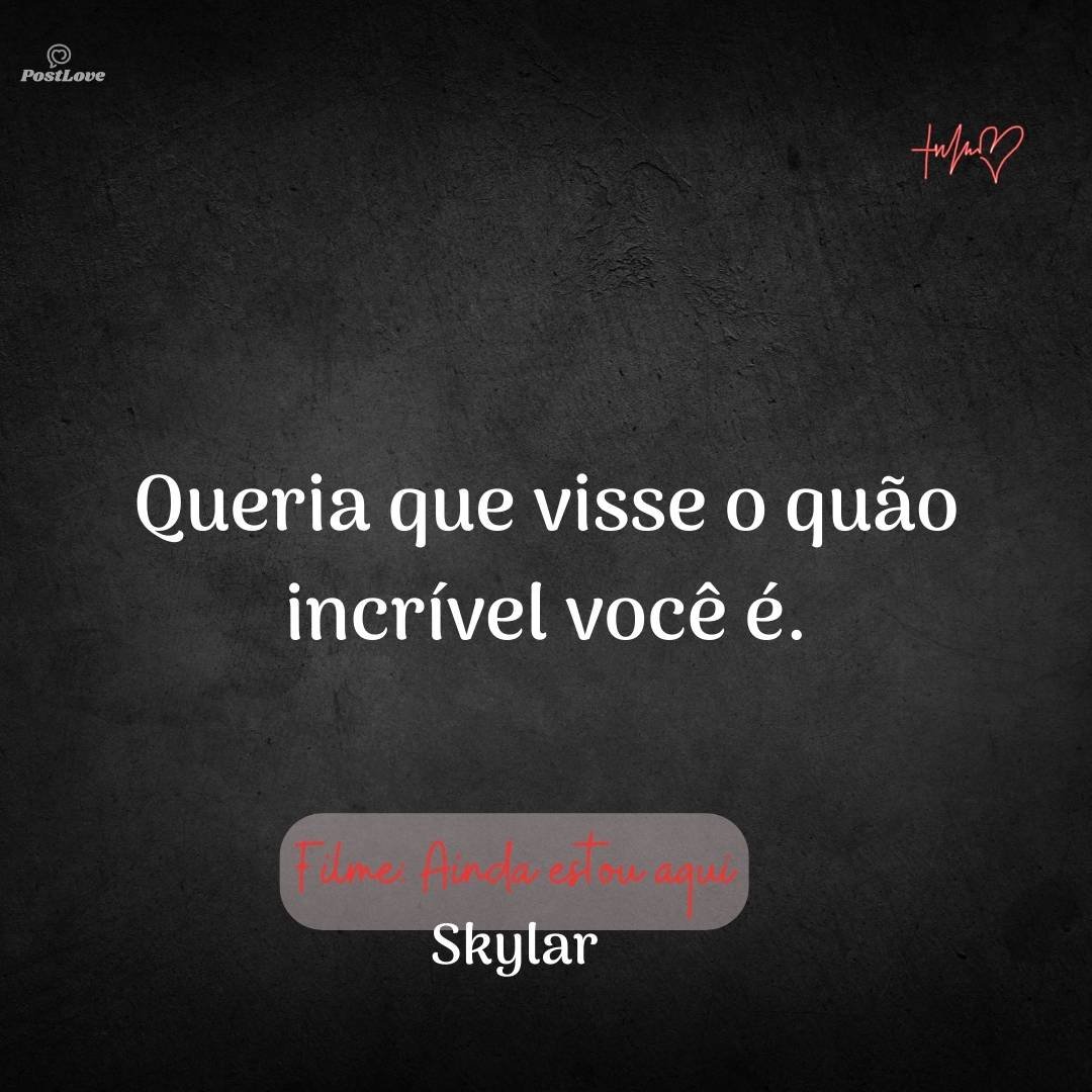 Queria que visse o quão incrível você é.