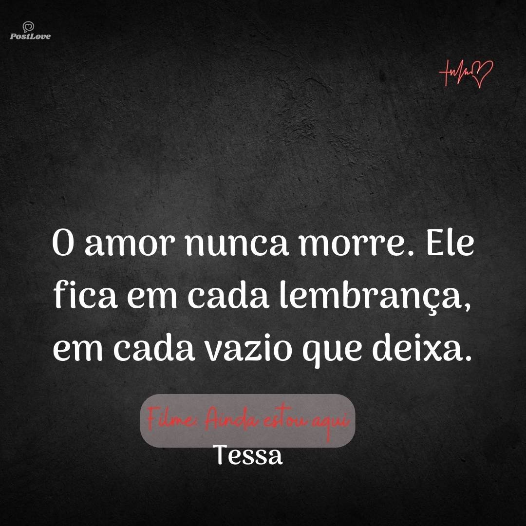 O amor nunca morre. Ele fica em cada lembrança, em cada vazio que deixa.