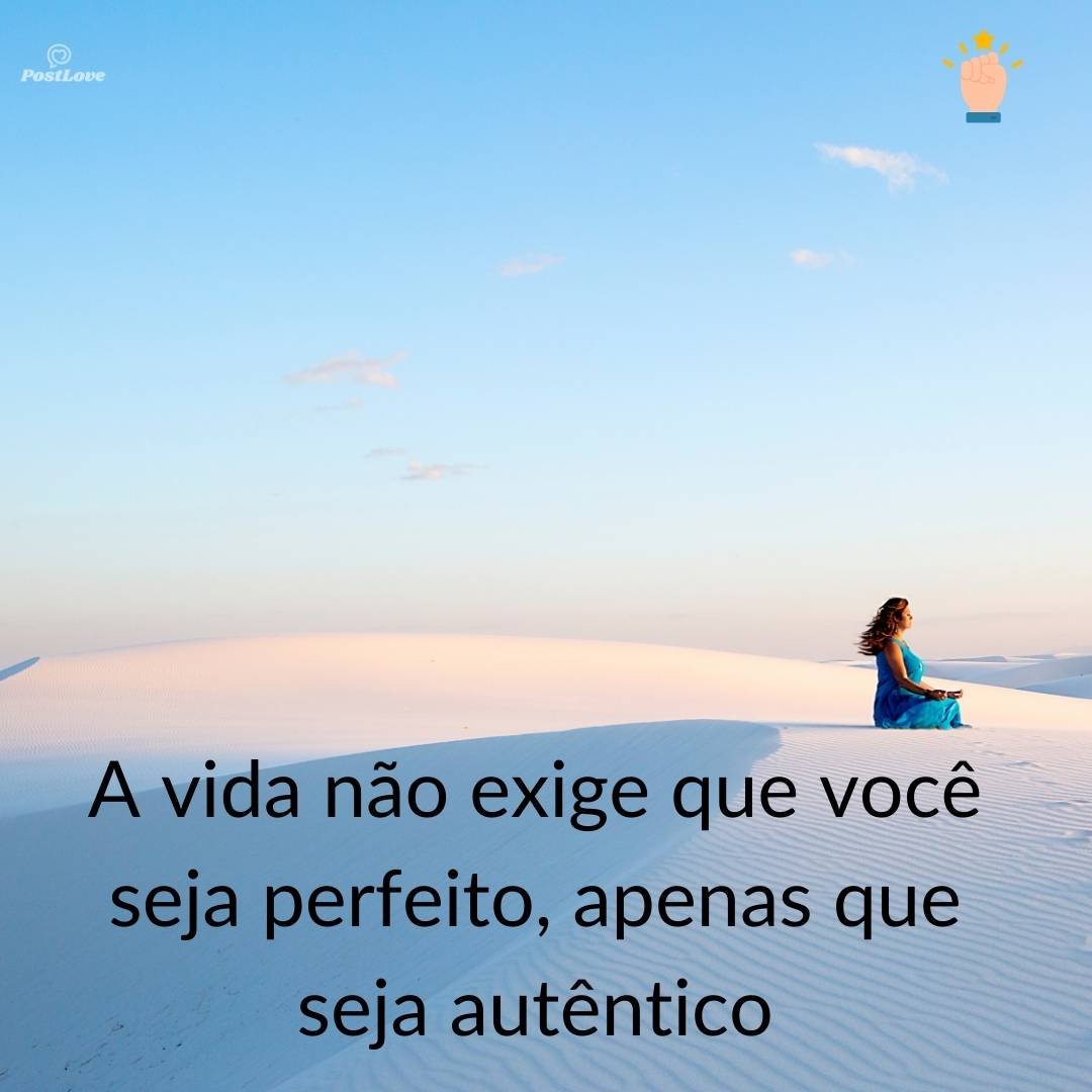 A vida não exige que você seja perfeito, apenas que seja autêntico