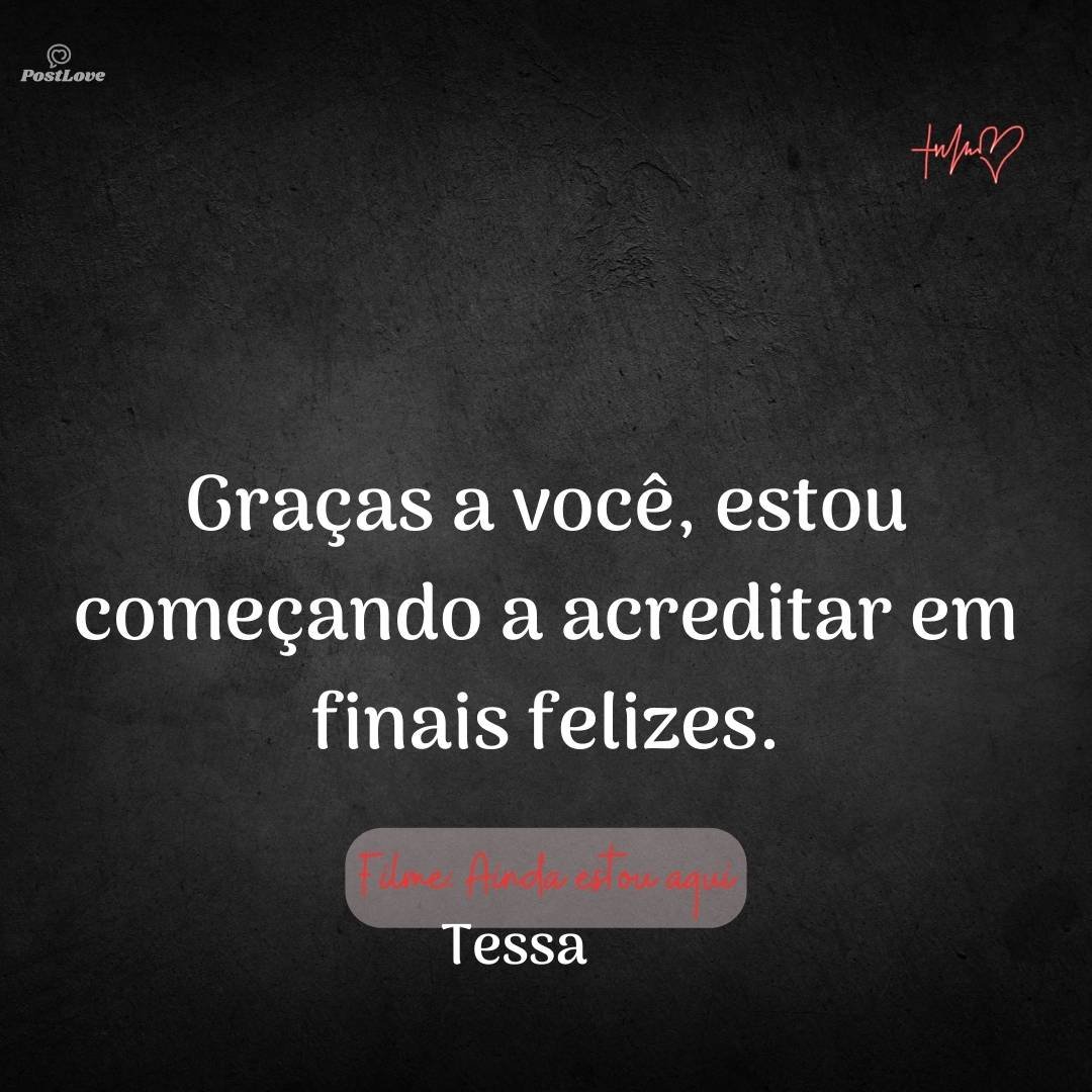 Graças a você, estou começando a acreditar em finais felizes.