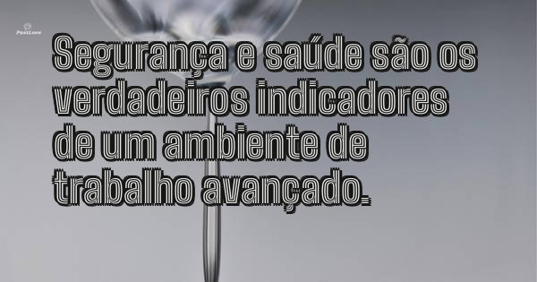Segurança e saúde são os verdadeiros indicadores de um ambiente de trabalho avançado.