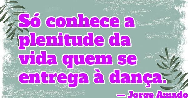 Só conhece a plenitude da vida quem se entrega à dança.