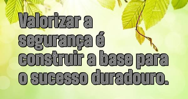 Valorizar a segurança é construir a base para o sucesso duradouro.